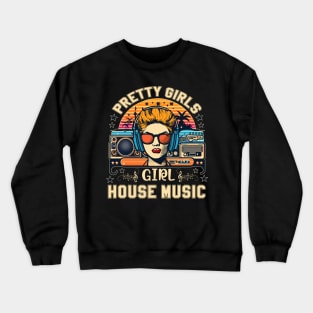 Pretty Girls Like House Music Crewneck Sweatshirt